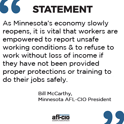 As Minnesota’s economy slowly reopens, it is vital that workers are empowered to report unsafe working conditions & to refuse to work without loss of income if they have not been provided proper protections or training to do their jobs safely. 
