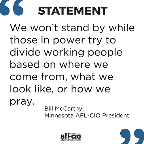 We won’t stand by while those in power try to divide working people based on where we come from, what we look like, or how we pray.